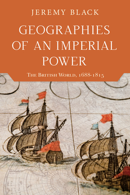 Geographies of an Imperial Power: The British World, 1688-1815 by Jeremy Black