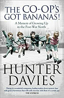 The Co-Op's Got Bananas: A Memoir of Growing Up in the Post-War North by Hunter Davies