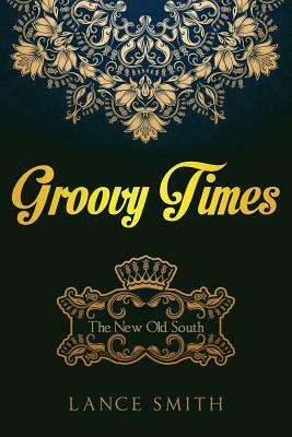 Groovy Times: The New Old South by Lance Smith