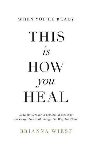 When You're Ready, This Is How You Heal by Brianna Wiest