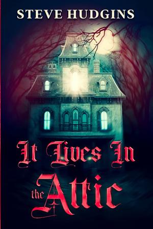 It Lives in the Attic by Steve Hudgins, Steve Hudgins