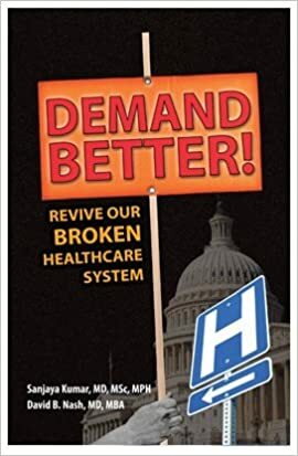 Demand Better!: Revive Our Broken Healthcare System by Sanjaya Kumar, David Nash