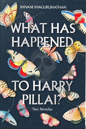 What Has Happened to Harry Pillai? by Shivani Sivagurunathan, Shivani Sivagurunathan