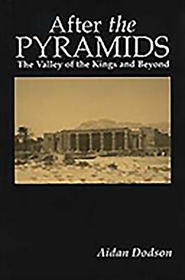 After the Pyramids: The Valley of the Kings and Beyond by Aidan Dodson