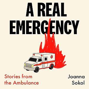 A Real Emergency: Stories from the Ambulance by Joanna Sokol