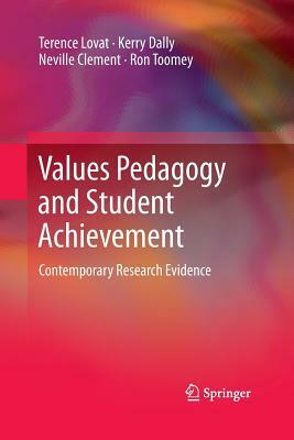 Values Pedagogy and Student Achievement: Contemporary Research Evidence by Terence Lovat, Neville Clement, Kerry Dally