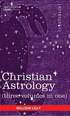 Christian Astrology (Three Volumes in One) by William Lilly