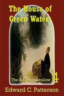 The House of Green Waters - Southern Swallow Book IV by Edward C. Patterson