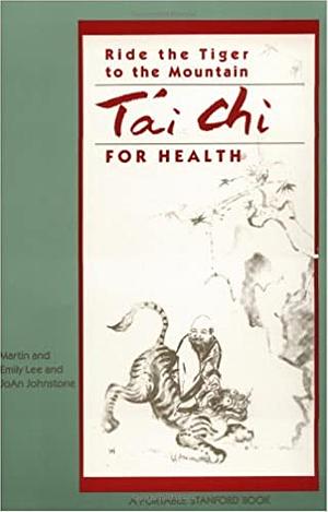 Ride The Tiger To The Mountain: Tai Chi For Health by Martin Lee, Emily Lee, Joan Johnstone