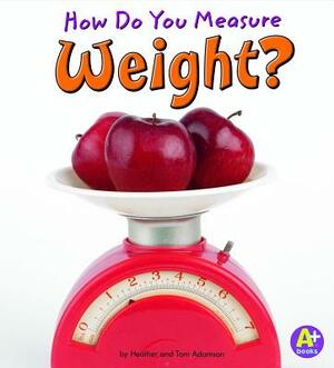 How Do You Measure Weight? by Thomas K. Adamson, Heather Adamson