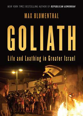 Goliath: Life and Loathing in Greater Israel by Max Blumenthal