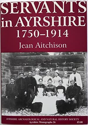 Servants in Ayrshire, 1750-1914 by Jean Aitchison