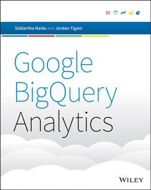 Google Bigquery Analytics by Jordan Tigani, Siddartha Naidu