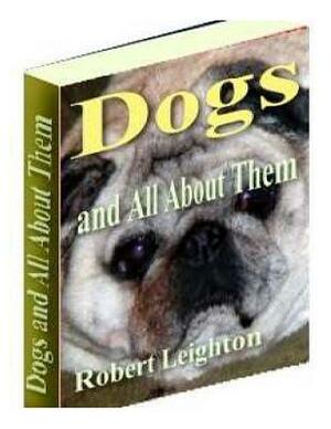 Dogs And All About Them by Robert Leighton