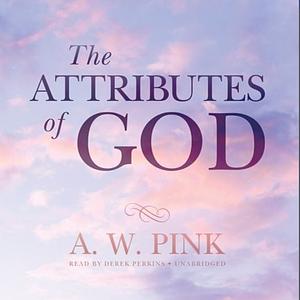 The Attributes of God by Arthur W. Pink