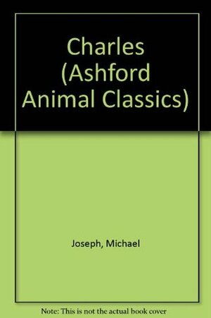 Charles: The Story of a Friendship (Ashford Animal Classics) by Michael Joseph