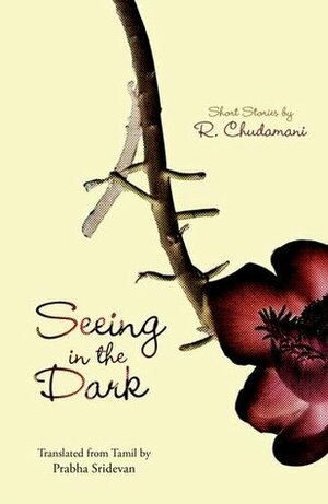 Seeing in the Dark: Short Stories by R. Chudamani by Mini Krishnan, Prabha Sridevan, R Chudamani