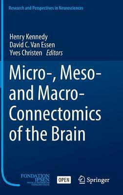 Micro-, Meso- And Macro-Connectomics of the Brain by Yves Christen, Henry Kennedy, David C Van Essen