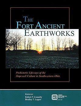 The Fort Ancient Earthworks: Prehistoric Lifeways Of The Hopewell Culture In Southwestern Ohio by Robert P. Connolly, Bradley T. Lepper