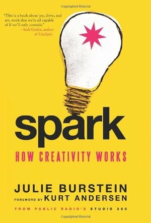 Spark: How Creativity Works by Kurt Andersen, Julie Burstein