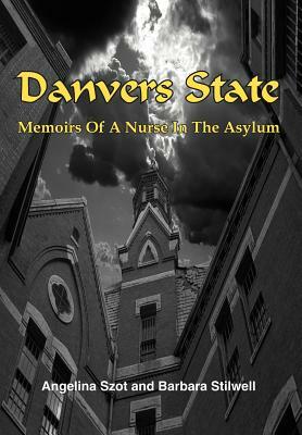 Danvers State: Memoirs of a Nurse in the Asylum by Angelina Szot, Barbara Stilwell