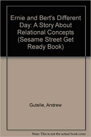 Ernie and Bert's Different Day: A Story About Relational Concepts by Andrew Gutelle