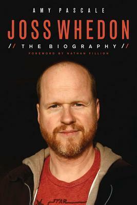 Joss Whedon: The Biography by Amy Pascale, Nathan Fillion