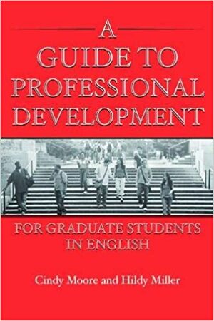 A Guide to Professional Development for Graduate Students in English by Cindy Moore
