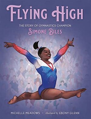 Flying High: The Story of Gymnastics Champion Simone Biles by Michelle Meadows, Ebony Glenn