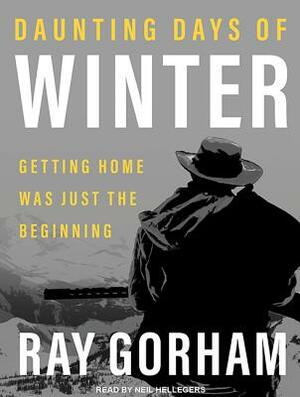 Daunting Days of Winter: Getting Home Was Just the Beginning by Ray Gorham