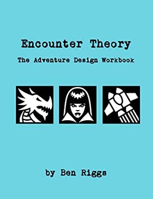 Encounter Theory: The Adventure Design Workbook by Ben Riggs