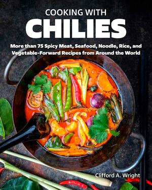 Cooking with Chilies: 75 Global Recipes Featuring the Fiery Capsicum! by Clifford A. Wright