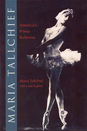 Maria Tallchief: America's Prima Ballerina by Maria Tallchief, Larry Kaplan
