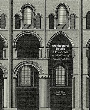 Architectural Details: A Visual Guide to 5000 Years of Building Styles by Emily Cole