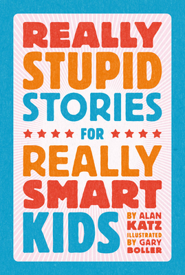 Really Stupid Stories for Really Smart Kids by Alan Katz