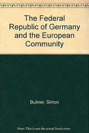 The Federal Republic of Germany and the European Community by Professor of Politics Simon Bulmer, William E. Paterson, Simon Bulmer, Professor, William Paterson