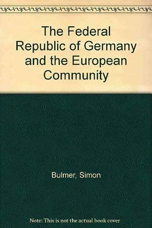 The Federal Republic of Germany and the European Community by William E. Paterson, Simon Bulmer, Professor of Politics Simon Bulmer, William Paterson, Professor