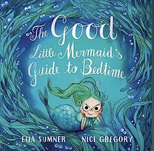 The Good Little Mermaid's Guide to Bedtime by Eija Sumner