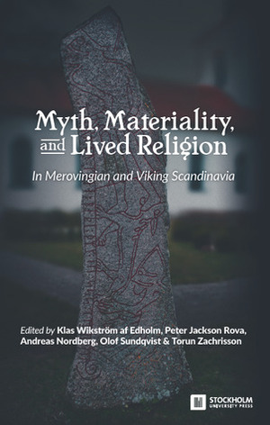 Myth, Materiality and Lived Religion In Merovingian and Viking Scandinavia by Klas Wikström af Edholm, Jens Peter Schjødt, Kristin Armstrong Oma, Agneta Ney, Sigmund Oehrl, Christina Fredengren, John Lindow, Ola Magnell, Margaret Clunies Ross, Anders Hultgård, Stephen Mitchell, Andreas Nordberg, Judy Quinn, Maths Bertell, Peter Jackson Rova, Margrethe Watt, Frog, Tommy Kuusela, Camilla Löfqvist, Frederik Wallenstein, Terry Gunnell, Torun Zachrisson, Merrill Kaplan, Rudolf Simek, Eldar Heide, Olof Sundqvist, Anne-Sofie Gräslund