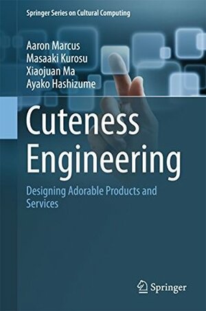 Cuteness Engineering: Designing Adorable Products and Services (Springer Series on Cultural Computing) by Xiaojuan Ma, Ayako Hashizume, Aaron Marcus, Masaaki Kurosu
