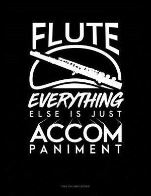 Flute, Everything Else Is Just Accompaniment: Two Column Ledger by 