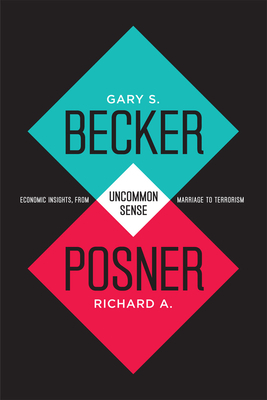 Uncommon Sense: Economic Insights, from Marriage to Terrorism by Gary S. Becker, Richard a. Posner