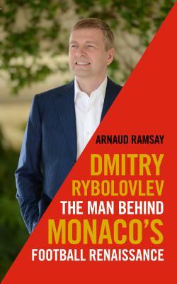 Dmitry Rybolovlev: The Man Behind Monaco's Football Renaissance by Ramsay
