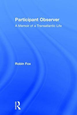 Participant Observer: A Memoir of a Transatlantic Life by Robin Fox