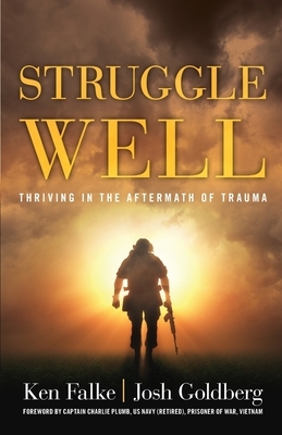 Struggle Well: Thriving in the Aftermath of Trauma by Ken Falke, Josh Goldberg