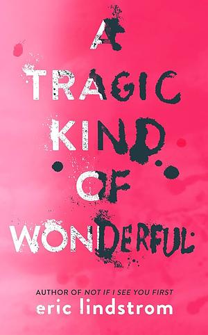 A Tragic Kind of Wonderful by Eric Lindstrom