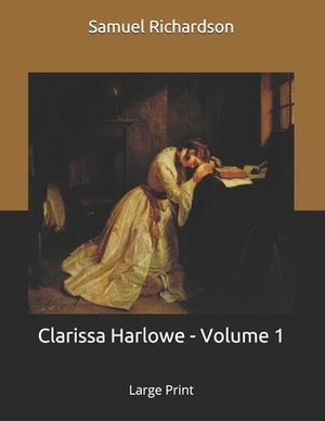 Clarissa Harlowe - Volume 1: Large Print by Samuel Richardson