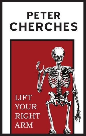 Lift Your Right Arm by Peter Cherches