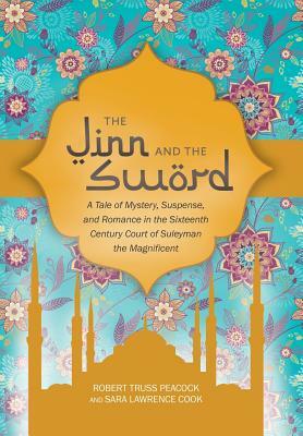 The Jinn and the Sword: A Tale of Mystery, Suspense, and Romance in the Sixteenth Century Court of Suleyman the Magnificent by Sara Cook, Robert Peacock