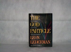 The God Particle: If the Universe is the Answer, What is the Question? by Dick Teresi, Leon M. Lederman